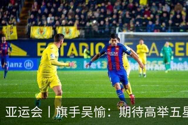 亚运会丨旗手吴愉：期待高举五星红旗入场