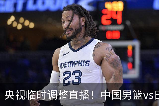 央视临时调整直播！中国男篮vs日本被移出CCTV5，中超补赛却上位，排播优先级让人看不懂