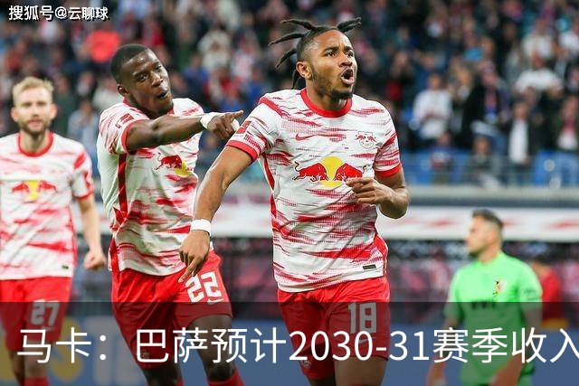 马卡：巴萨预计2030-31赛季收入达14.5亿欧，俱乐部最新估值65亿